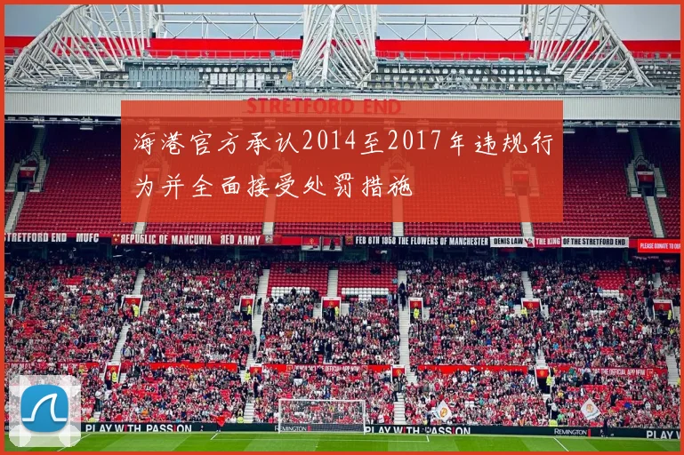 海港官方承认2014至2017年违规行为并全面接受处罚措施